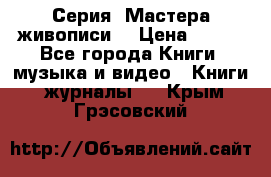 Серия “Мастера живописи“ › Цена ­ 300 - Все города Книги, музыка и видео » Книги, журналы   . Крым,Грэсовский